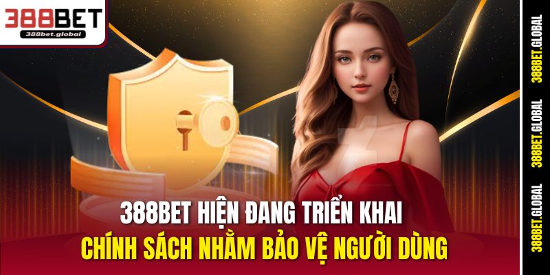 388bet hiện đang triển khai chính sách nhằm bảo vệ người dùng