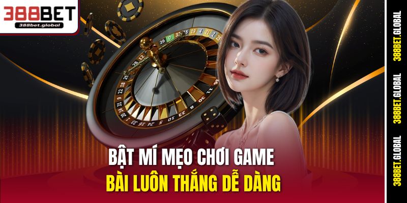 Bật mí mẹo chơi game bài 388bet luôn thắng dễ dàng