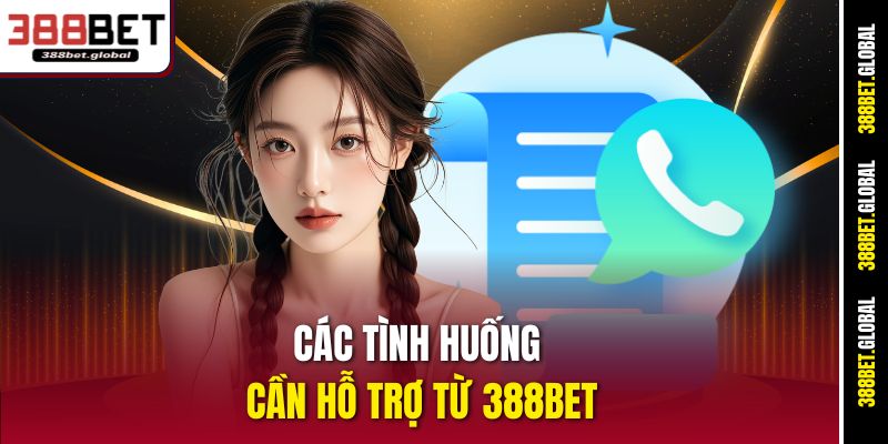 Các tình huống cần hỗ trợ từ 388bet