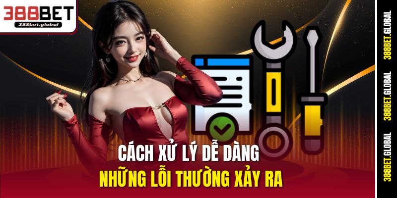 Cách xử lý dễ dàng những lỗi thường xảy ra