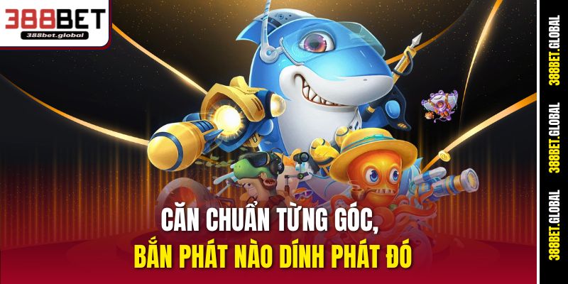 Căn chuẩn từng góc, bắn phát nào dính phát đó