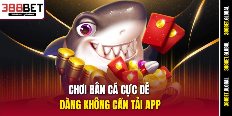 Chơi bắn cá cực dễ dàng không cần tải app