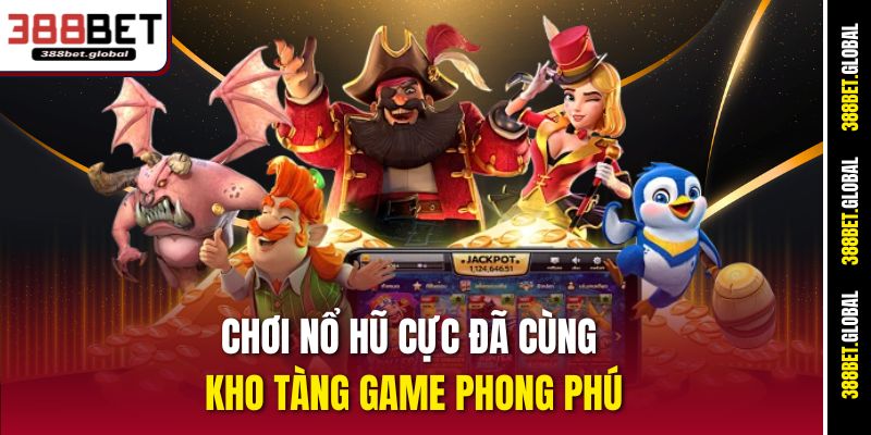 Chơi nổ hũ cực đã cùng kho tàng game phong phú