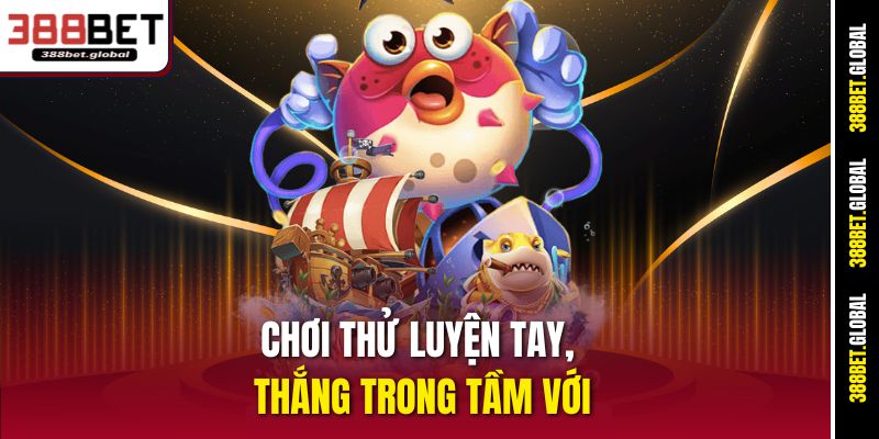 Chơi thử luyện tay, thắng trong tầm với