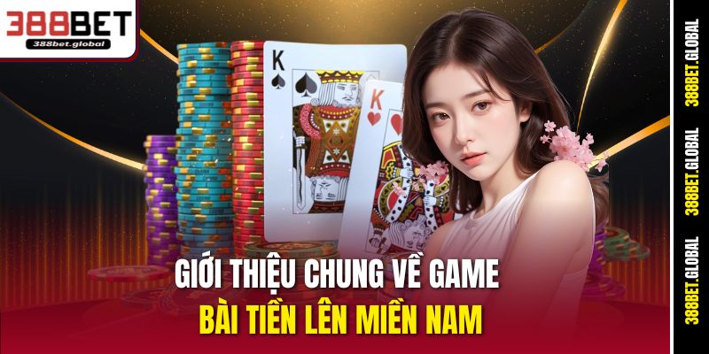 Giới thiệu chung về game bài Tiền lên Miền Nam 388bet