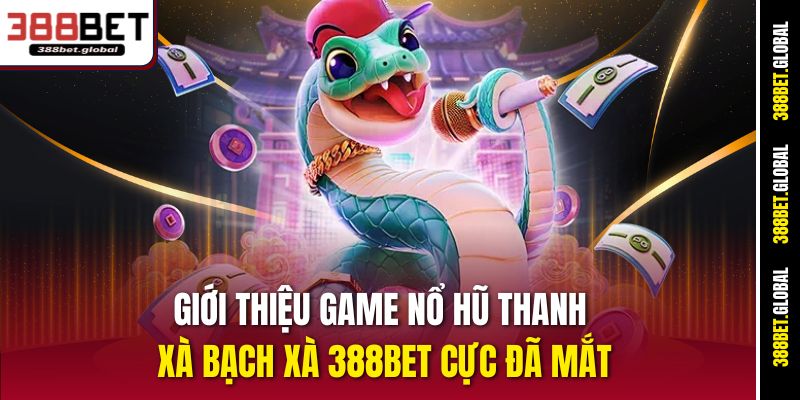 Giới thiệu game nổ hũ Thanh Xà Bạch Xà 388bet cực đã mắt