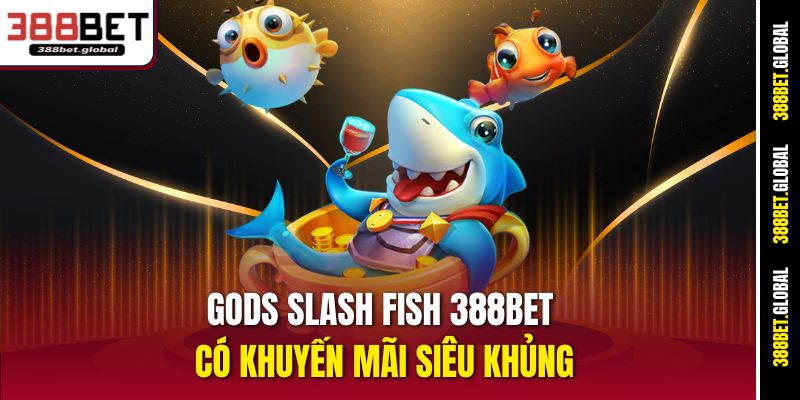 Gods Slash Fish 388bet có khuyến mãi siêu khủng