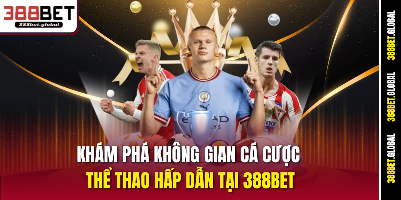 Khám phá không gian cá cược thể thao hấp dẫn tại 388bet