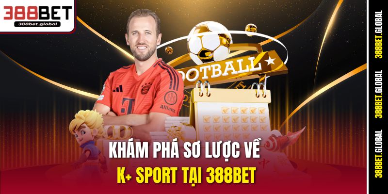 Khám phá sơ lược về K+ Sport tại 388bet