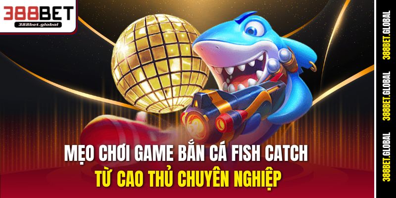 Mẹo chơi game bắn cá Fish Catch từ cao thủ chuyên nghiệp