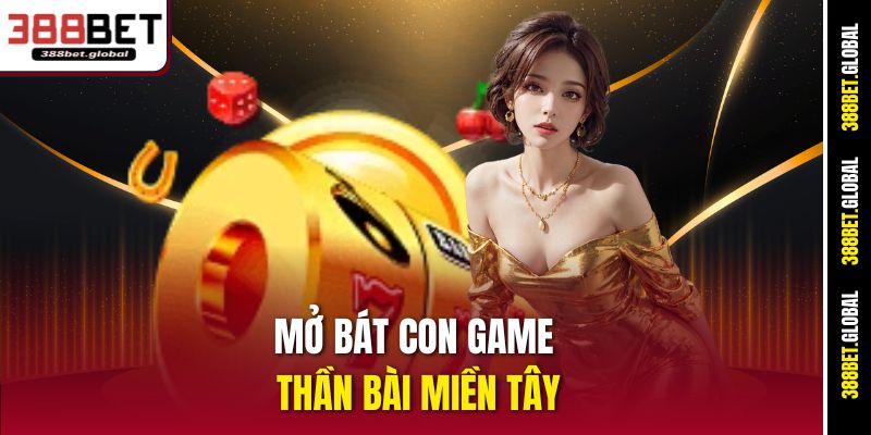 Mở bát con game thần bài miền tây 388bet