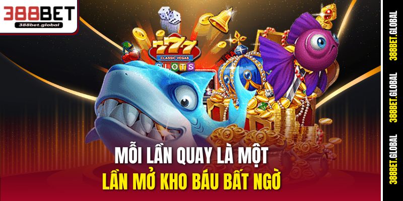 Mỗi lần quay là một lần mở kho báu bất ngờ