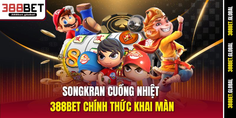 Songkran cuồng nhiệt 388bet chính thức khai màn