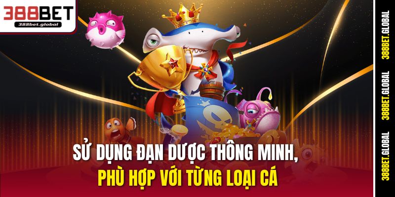 Sử dụng đạn dược thông minh, phù hợp với từng loại cá