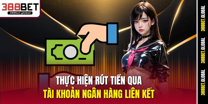 Thực hiện rút tiền 388bet qua tài khoản ngân hàng liên kết