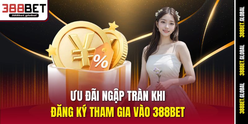 Ưu đãi ngập tràn khi đăng ký tham gia vào 388bet