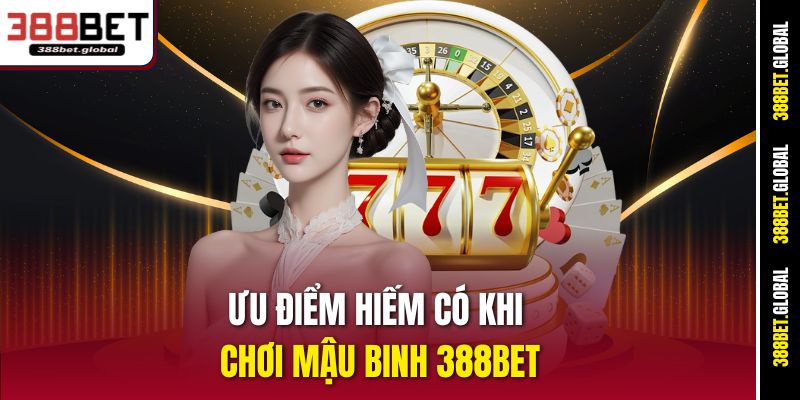 Ưu điểm hiếm có khi chơi Mậu Binh 388bet
