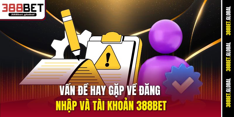Vấn đề hay gặp về đăng nhập và tài khoản 388bet
